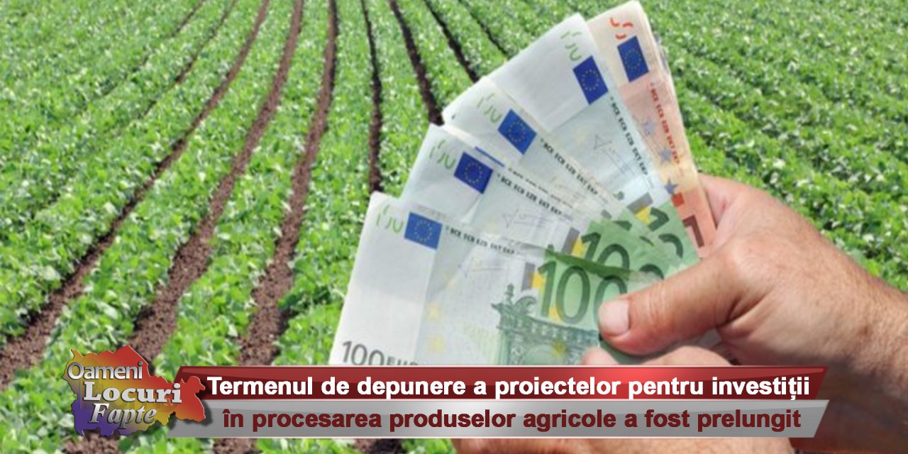 Termenul de depunere a proiectelor pentru investiții în procesarea produselor agricole a fost prelungit